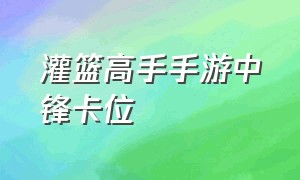 灌篮高手手游中锋卡位（灌篮高手手游盖帽位置图）