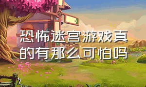 恐怖迷宫游戏真的有那么可怕吗