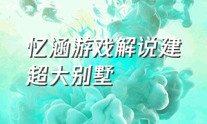 忆涵游戏解说建超大别墅