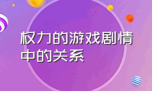 权力的游戏剧情中的关系（权力的游戏中的7国关系）