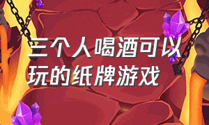 三个人喝酒可以玩的纸牌游戏