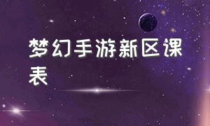 梦幻手游新区课表（梦幻西游手游兴趣课程）