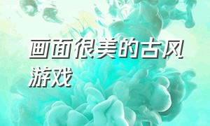 画面很美的古风游戏