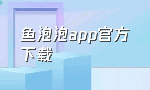 鱼泡泡app官方下载