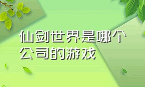 仙剑世界是哪个公司的游戏