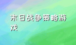 末日战争策略游戏（末日战争策略带兵打仗的游戏）