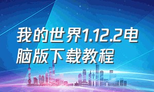 我的世界1.12.2电脑版下载教程