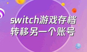 switch游戏存档转移另一个账号