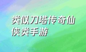 类似刀塔传奇仙侠类手游