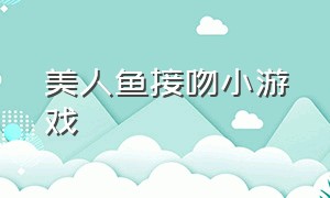 美人鱼接吻小游戏