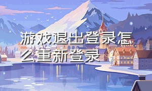 游戏退出登录怎么重新登录