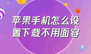 苹果手机怎么设置下载不用面容