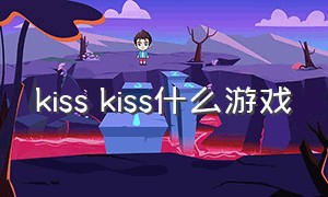 kiss kiss什么游戏（亲吻类型游戏）