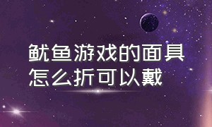 鱿鱼游戏的面具怎么折可以戴