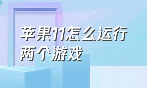 苹果11怎么运行两个游戏