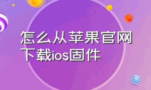 怎么从苹果官网下载ios固件