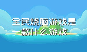 全民烧脑游戏是一款什么游戏