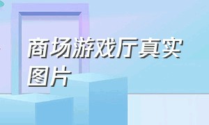 商场游戏厅真实图片