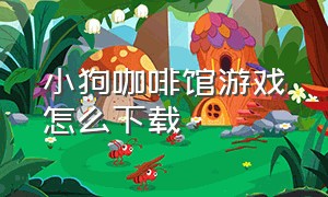 小狗咖啡馆游戏怎么下载