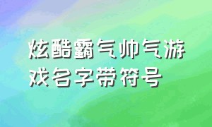 炫酷霸气帅气游戏名字带符号