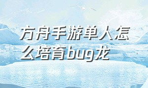 方舟手游单人怎么培育bug龙