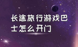 长途旅行游戏巴士怎么开门