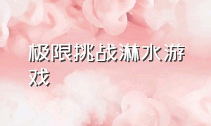 极限挑战淋水游戏