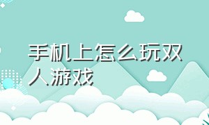 手机上怎么玩双人游戏