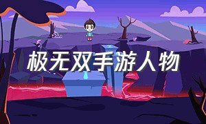 极无双手游人物（极无双手游十大武将）