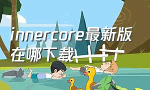 innercore最新版在哪下载（innercore下载正版）