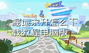 掘地求升怎么下载教程电脑版