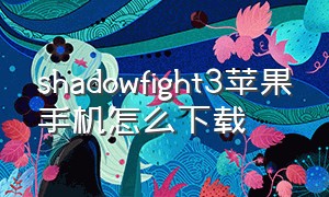 shadowfight3苹果手机怎么下载