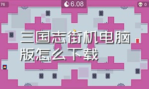 三国志街机电脑版怎么下载