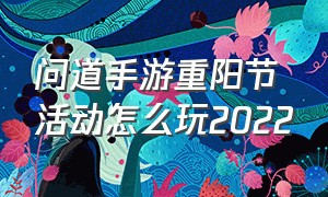 问道手游重阳节活动怎么玩2022（手游问道重阳花糕活动怎么玩）