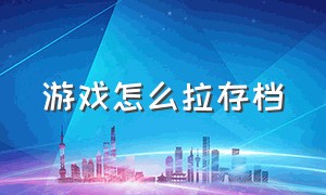 游戏怎么拉存档