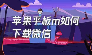 苹果平板m如何下载微信