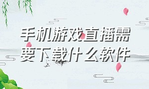 手机游戏直播需要下载什么软件