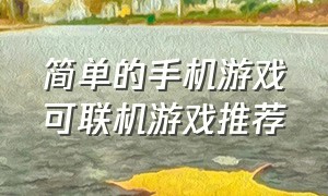 简单的手机游戏可联机游戏推荐（好玩简单的联机游戏手机）