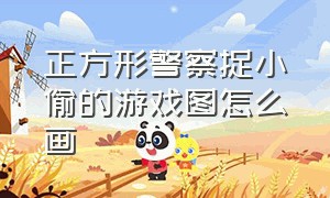 正方形警察捉小偷的游戏图怎么画