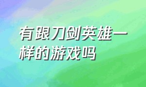 有跟刀剑英雄一样的游戏吗（类似于刀剑英雄的单机游戏）