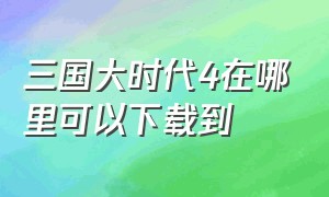 三国大时代4在哪里可以下载到