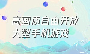 高画质自由开放大型手机游戏