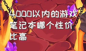 4000以内的游戏笔记本哪个性价比高