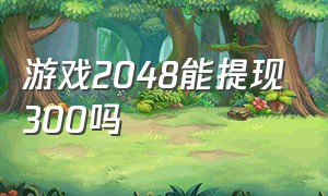 游戏2048能提现300吗