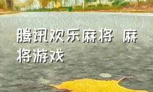 腾讯欢乐麻将 麻将游戏