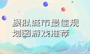 模拟城市最佳规划图游戏推荐