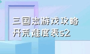 三国志游戏攻略开荒难度表s2