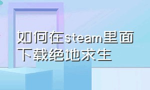 如何在steam里面下载绝地求生