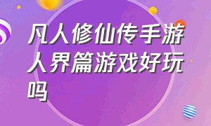 凡人修仙传手游人界篇游戏好玩吗