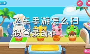 飞车手游怎么扫码登录app